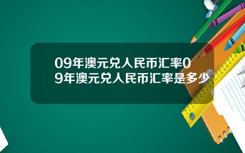 09年澳元兑人民币汇率09年澳元兑人民币汇率是多少