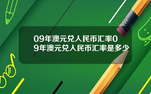 09年澳元兑人民币汇率09年澳元兑人民币汇率是多少