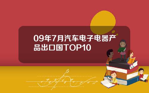 09年7月汽车电子电器产品出口国TOP10