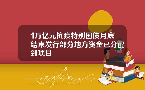 1万亿元抗疫特别国债月底结束发行部分地方资金已分配到项目