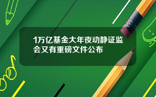 1万亿基金大年夜动静证监会又有重磅文件公布