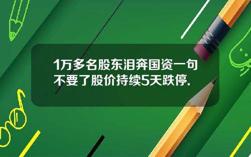 1万多名股东泪奔国资一句不要了股价持续5天跌停.