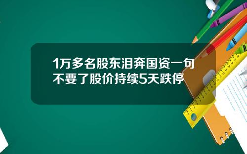 1万多名股东泪奔国资一句不要了股价持续5天跌停