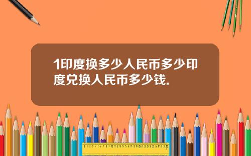 1印度换多少人民币多少印度兑换人民币多少钱.