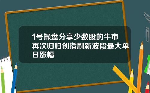 1号操盘分享少数股的牛市再次归归创指刷新波段最大单日涨幅