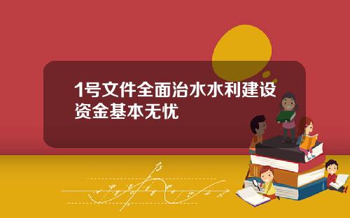 1号文件全面治水水利建设资金基本无忧