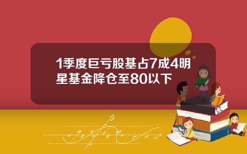 1季度巨亏股基占7成4明星基金降仓至80以下