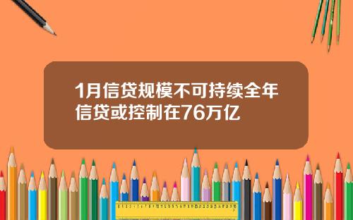 1月信贷规模不可持续全年信贷或控制在76万亿