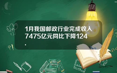 1月我国邮政行业完成收入7475亿元同比下降124.