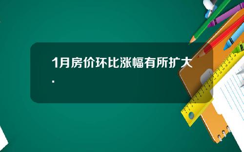 1月房价环比涨幅有所扩大.