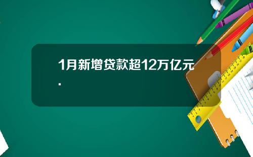 1月新增贷款超12万亿元.