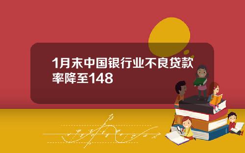 1月末中国银行业不良贷款率降至148