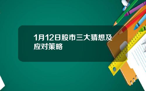 1月12日股市三大猜想及应对策略