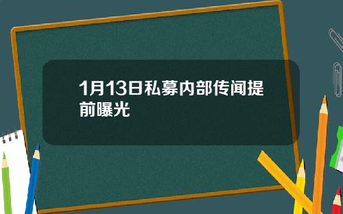 1月13日私募内部传闻提前曝光
