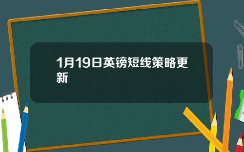 1月19日英镑短线策略更新