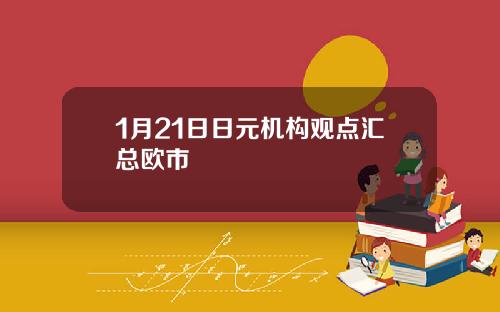 1月21日日元机构观点汇总欧市