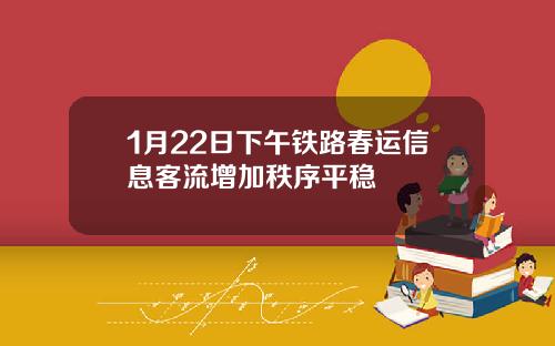 1月22日下午铁路春运信息客流增加秩序平稳