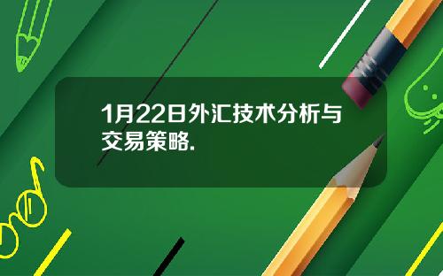 1月22日外汇技术分析与交易策略.