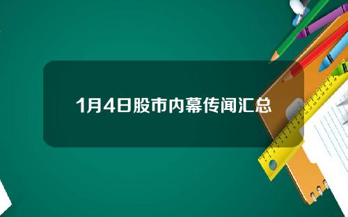 1月4日股市内幕传闻汇总