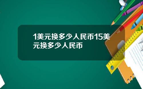 1美元换多少人民币15美元换多少人民币