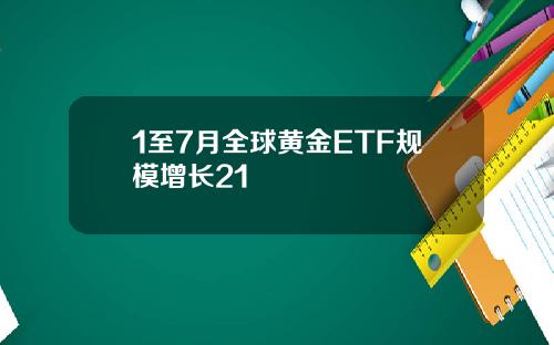 1至7月全球黄金ETF规模增长21