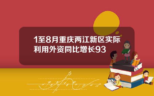 1至8月重庆两江新区实际利用外资同比增长93