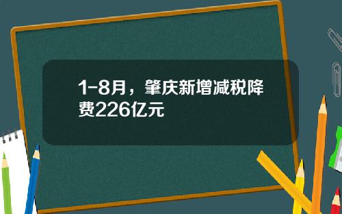 1-8月，肇庆新增减税降费226亿元