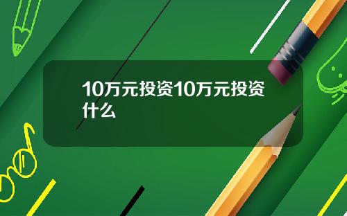 10万元投资10万元投资什么