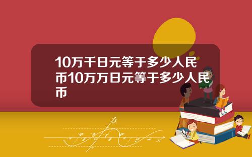 10万千日元等于多少人民币10万万日元等于多少人民币