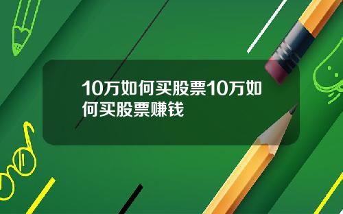 10万如何买股票10万如何买股票赚钱