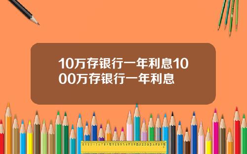 10万存银行一年利息1000万存银行一年利息