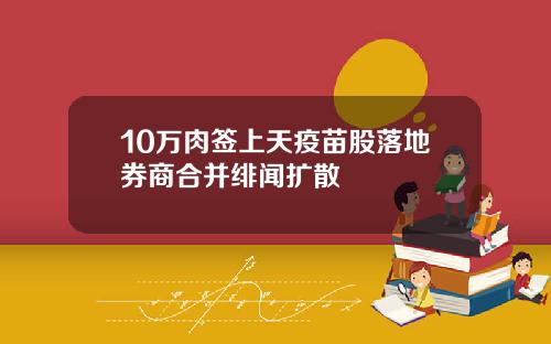 10万肉签上天疫苗股落地券商合并绯闻扩散