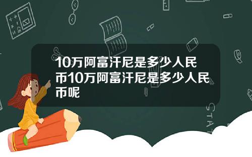 10万阿富汗尼是多少人民币10万阿富汗尼是多少人民币呢