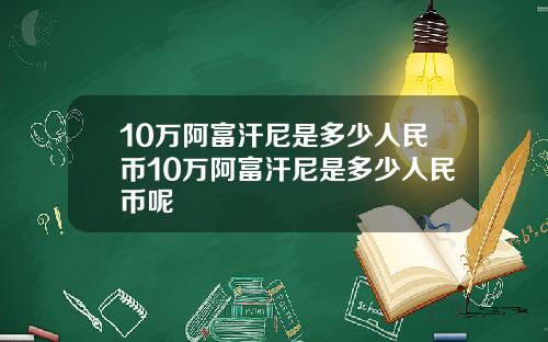 10万阿富汗尼是多少人民币10万阿富汗尼是多少人民币呢