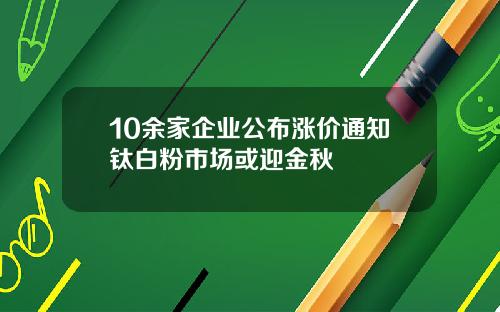 10余家企业公布涨价通知钛白粉市场或迎金秋