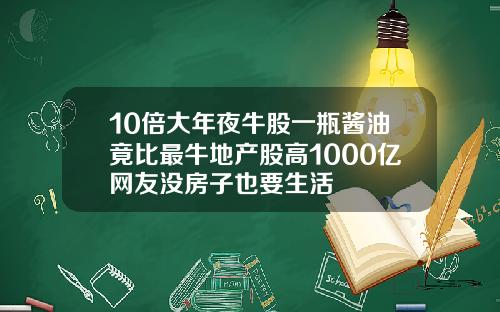 10倍大年夜牛股一瓶酱油竟比最牛地产股高1000亿网友没房子也要生活