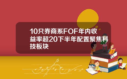 10只券商系FOF年内收益率超20下半年配置聚焦科技板块