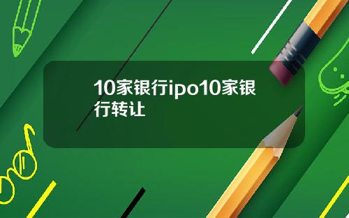 10家银行ipo10家银行转让