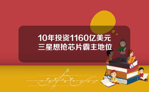 10年投资1160亿美元三星想抢芯片霸主地位