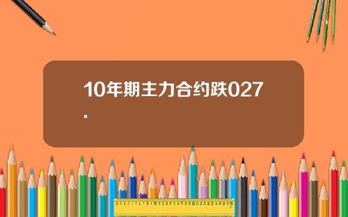 10年期主力合约跌027.