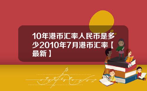 10年港币汇率人民币是多少2010年7月港币汇率【最新】