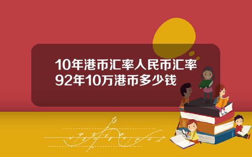 10年港币汇率人民币汇率92年10万港币多少钱