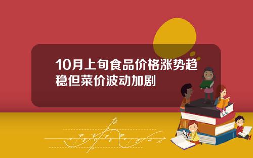 10月上旬食品价格涨势趋稳但菜价波动加剧