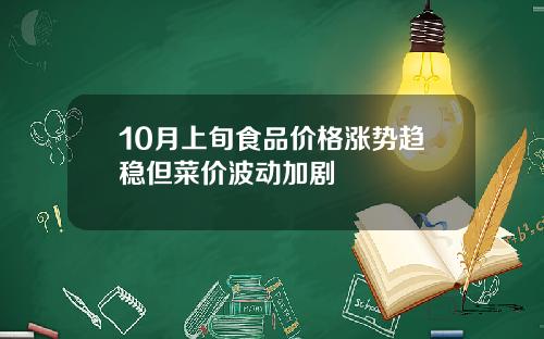 10月上旬食品价格涨势趋稳但菜价波动加剧