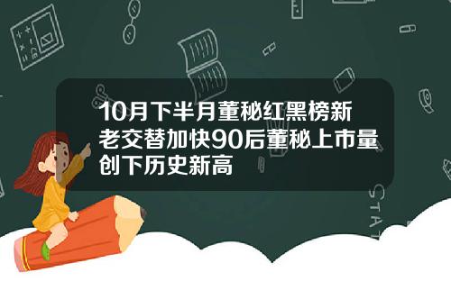 10月下半月董秘红黑榜新老交替加快90后董秘上市量创下历史新高