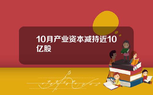 10月产业资本减持近10亿股