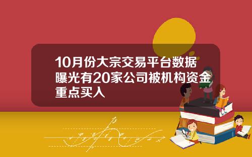 10月份大宗交易平台数据曝光有20家公司被机构资金重点买入