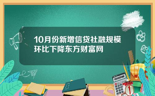 10月份新增信贷社融规模环比下降东方财富网