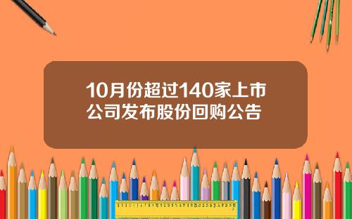 10月份超过140家上市公司发布股份回购公告