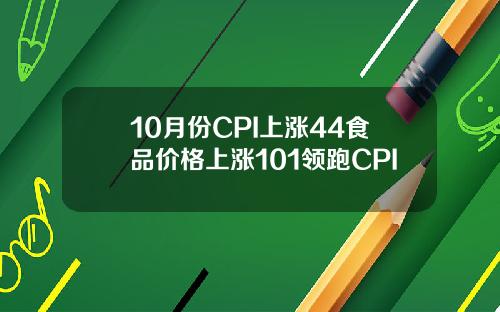 10月份CPI上涨44食品价格上涨101领跑CPI